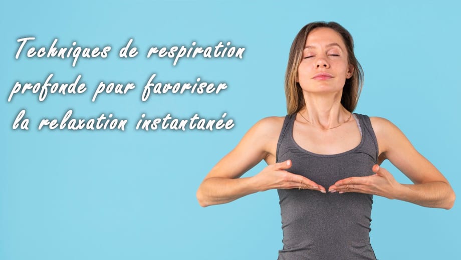 Techniques de respiration profonde pour favoriser la relaxation instantanée Techniques de respiration profonde pour favoriser la relaxation instantanée